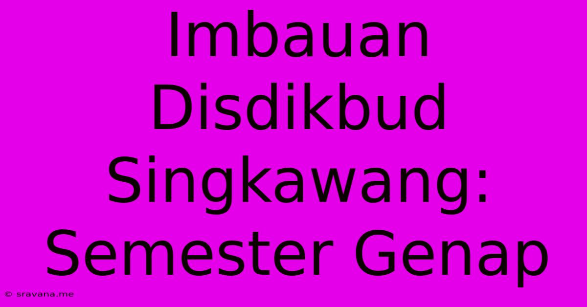 Imbauan Disdikbud Singkawang: Semester Genap