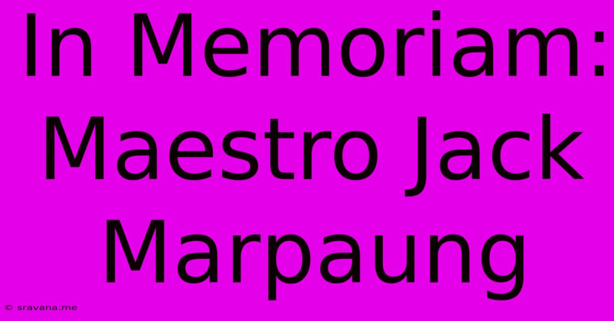 In Memoriam: Maestro Jack Marpaung