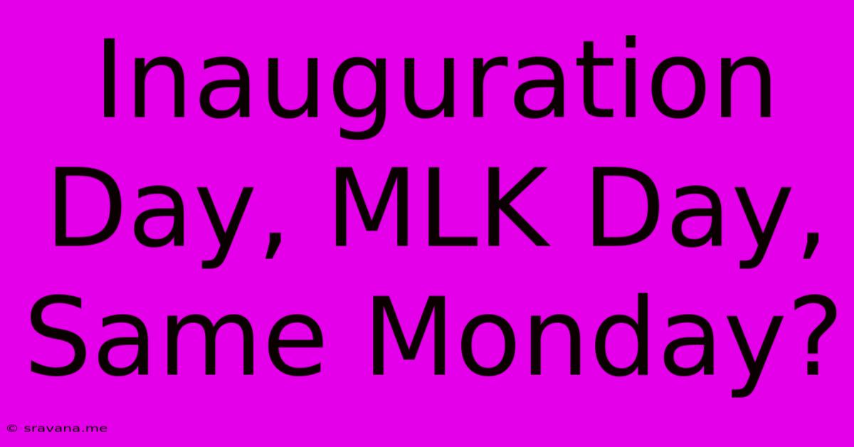 Inauguration Day, MLK Day, Same Monday?