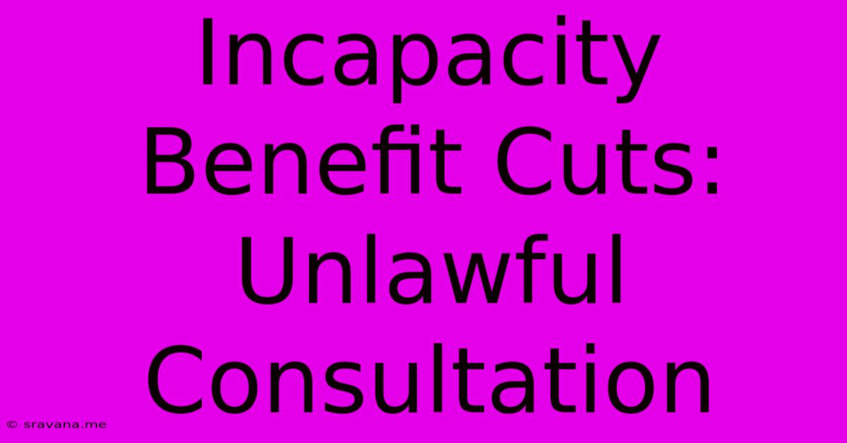 Incapacity Benefit Cuts: Unlawful Consultation