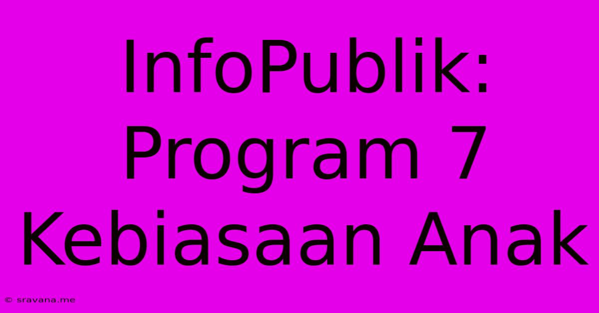 InfoPublik: Program 7 Kebiasaan Anak