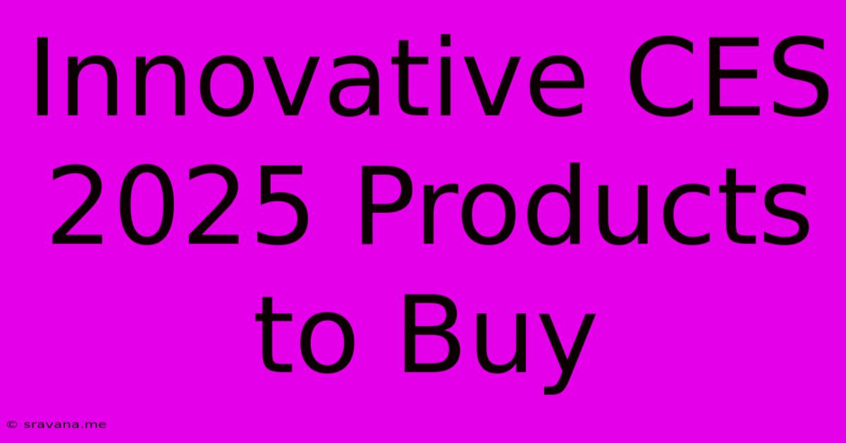 Innovative CES 2025 Products To Buy