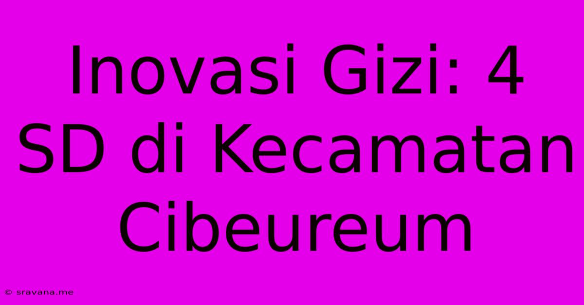 Inovasi Gizi: 4 SD Di Kecamatan Cibeureum