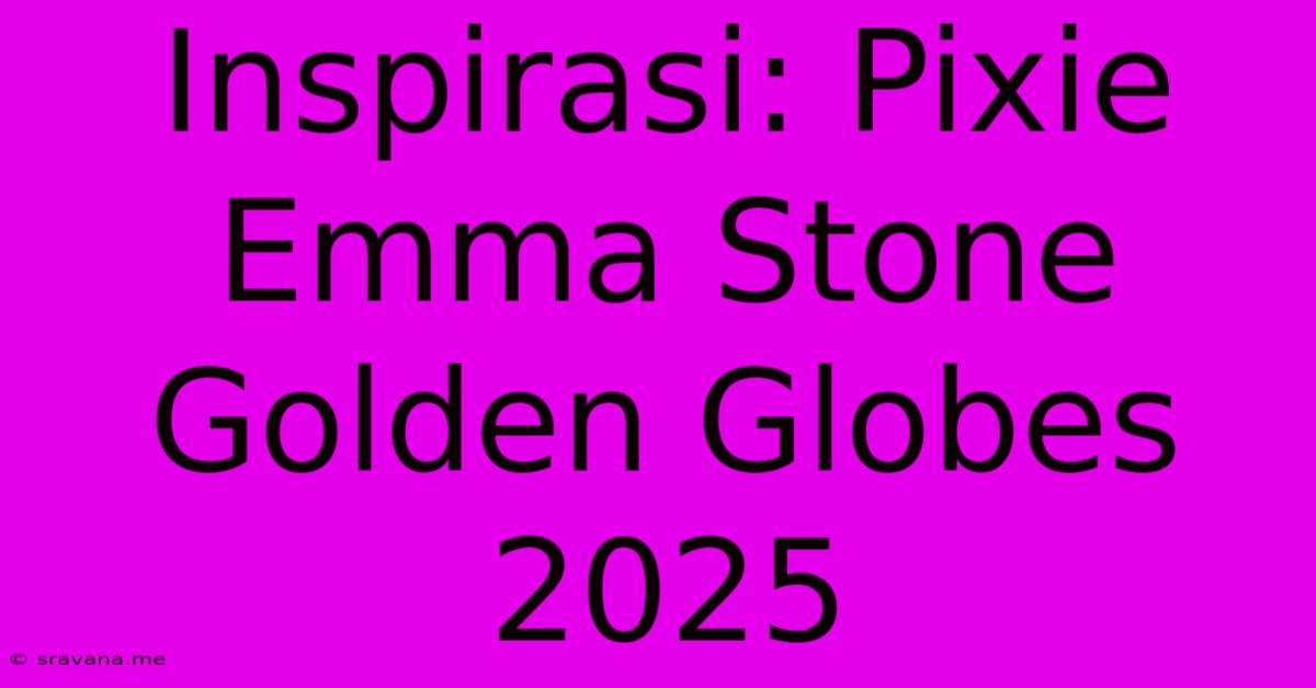 Inspirasi: Pixie Emma Stone Golden Globes 2025