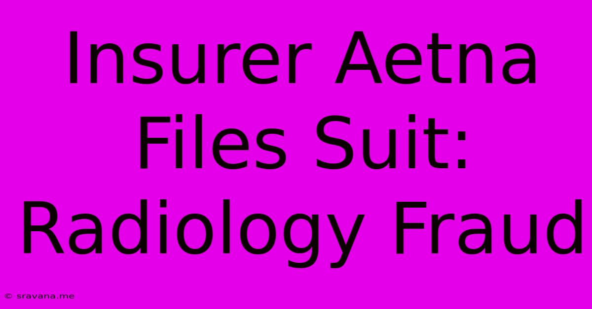 Insurer Aetna Files Suit: Radiology Fraud