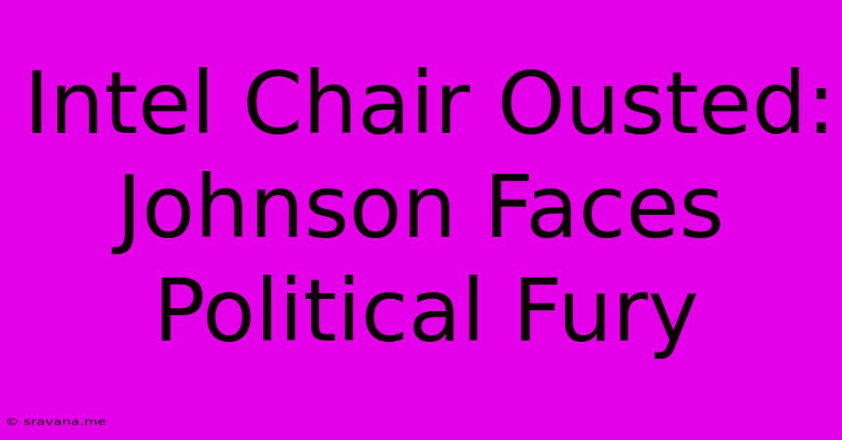 Intel Chair Ousted: Johnson Faces Political Fury