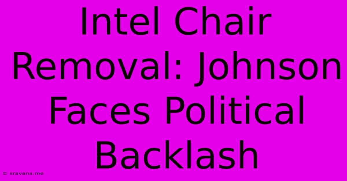 Intel Chair Removal: Johnson Faces Political Backlash