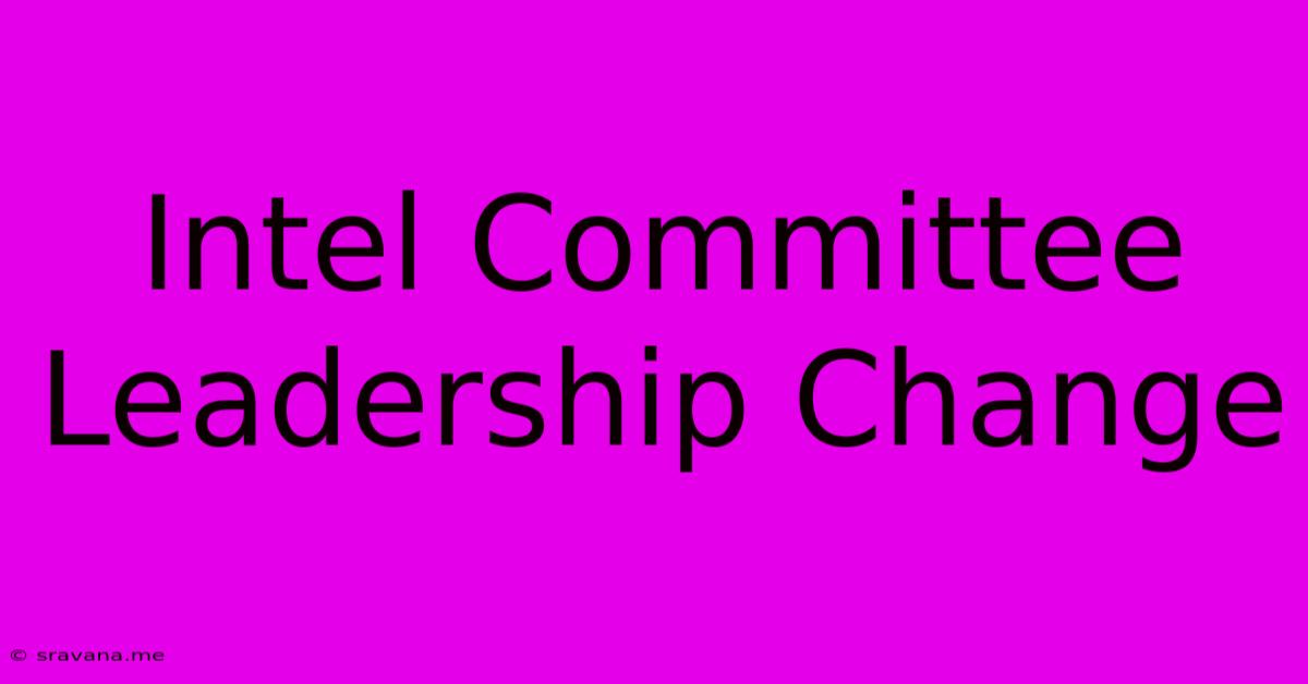 Intel Committee Leadership Change