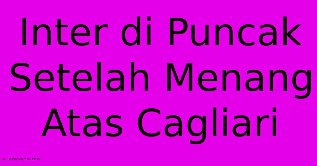 Inter Di Puncak Setelah Menang Atas Cagliari