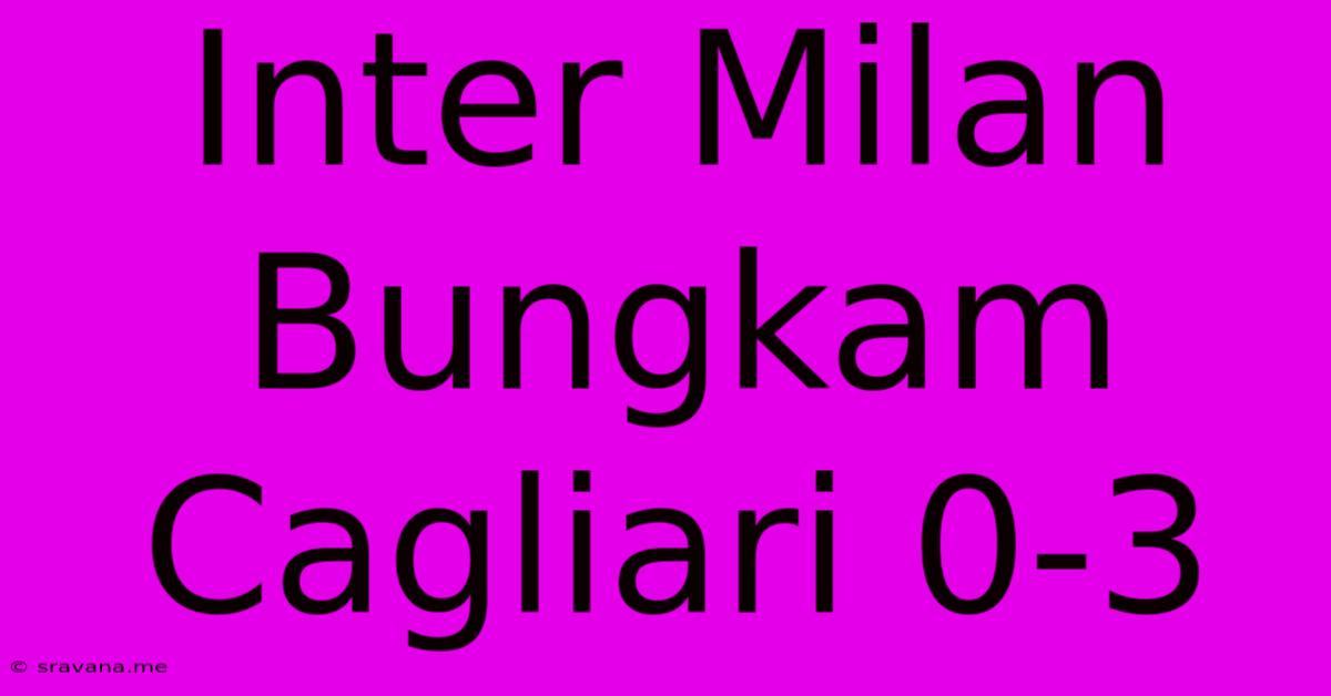 Inter Milan Bungkam Cagliari 0-3