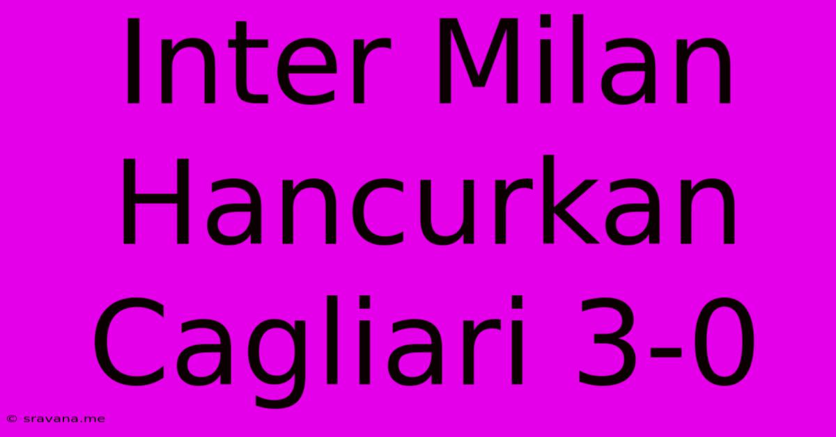 Inter Milan Hancurkan Cagliari 3-0