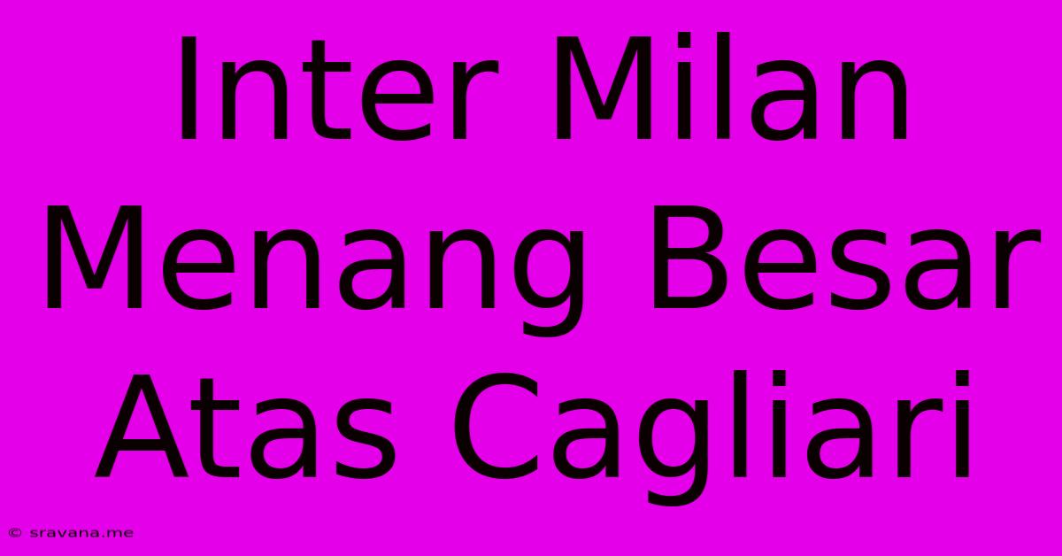 Inter Milan Menang Besar Atas Cagliari