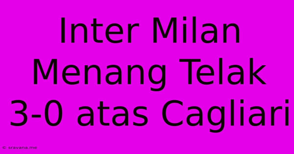 Inter Milan Menang Telak 3-0 Atas Cagliari