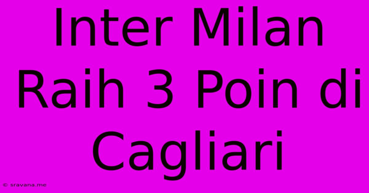 Inter Milan Raih 3 Poin Di Cagliari