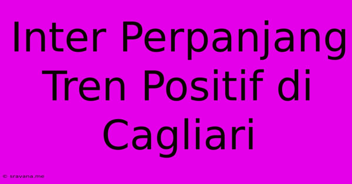 Inter Perpanjang Tren Positif Di Cagliari