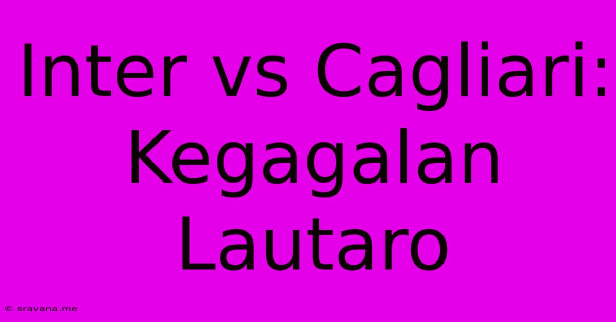 Inter Vs Cagliari: Kegagalan Lautaro