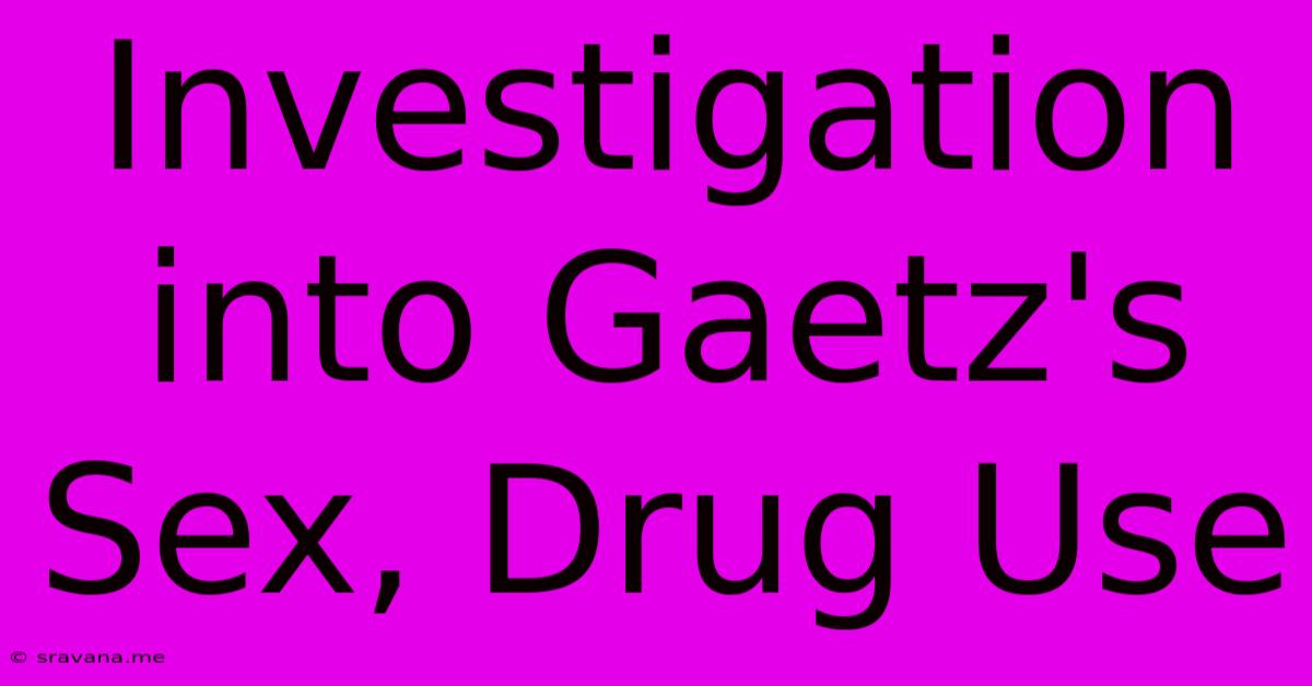 Investigation Into Gaetz's Sex, Drug Use