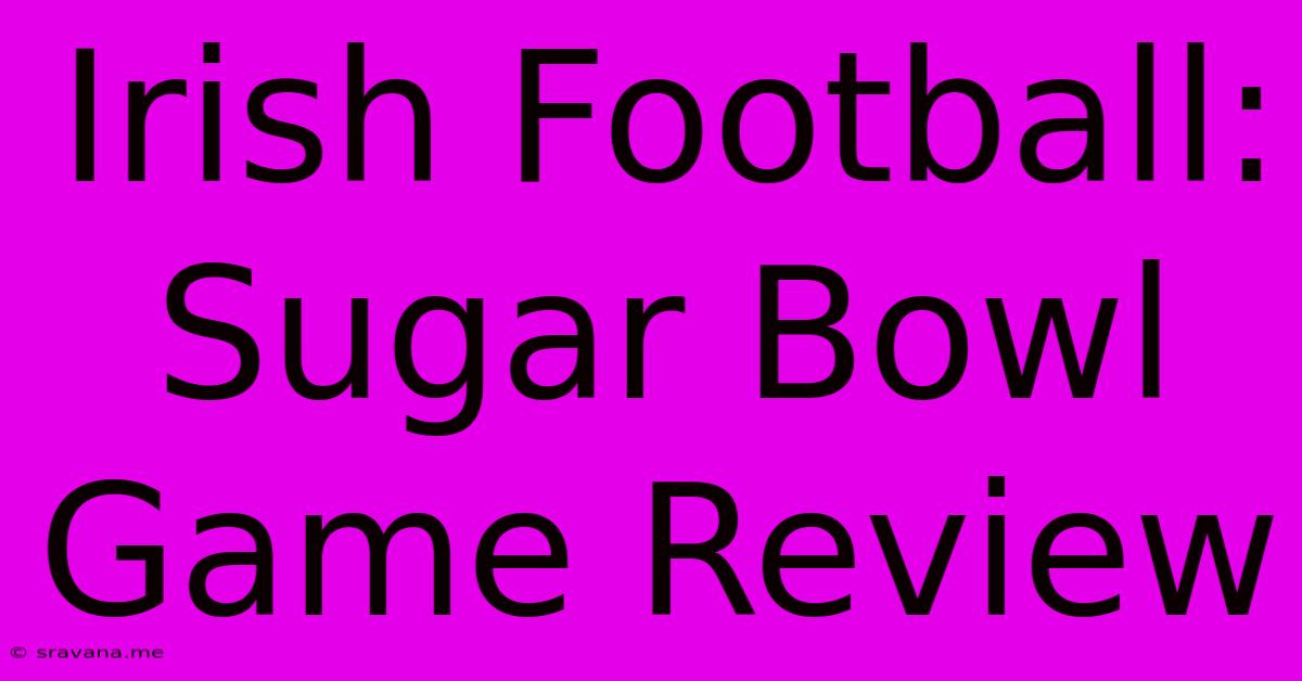 Irish Football: Sugar Bowl Game Review