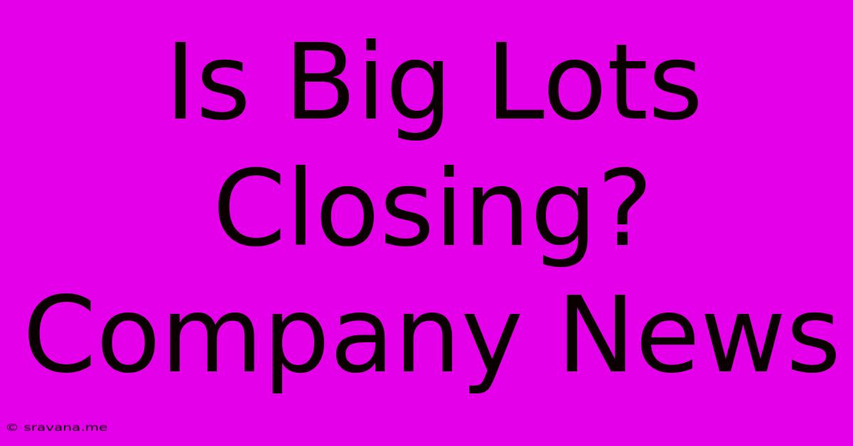 Is Big Lots Closing? Company News