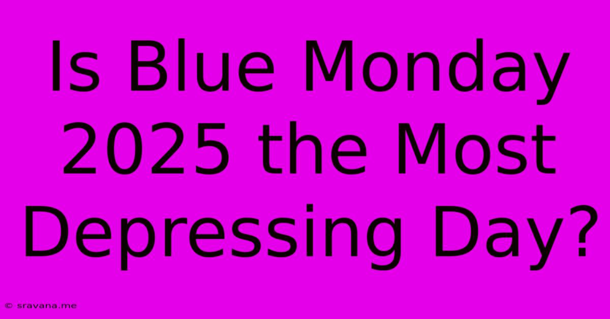 Is Blue Monday 2025 The Most Depressing Day?