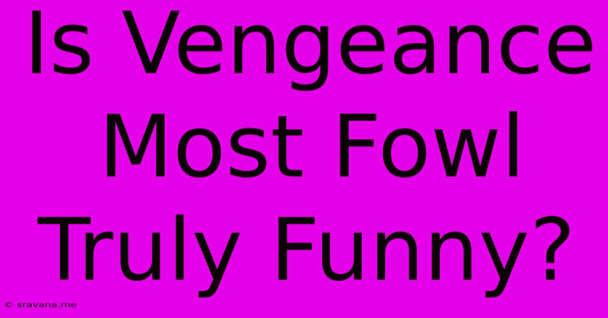 Is Vengeance Most Fowl Truly Funny?