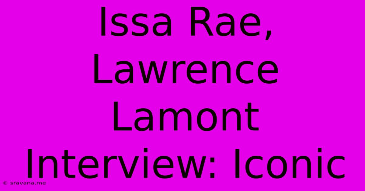 Issa Rae, Lawrence Lamont Interview: Iconic