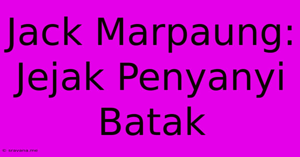 Jack Marpaung: Jejak Penyanyi Batak