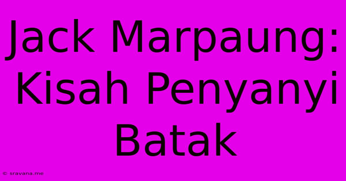 Jack Marpaung: Kisah Penyanyi Batak