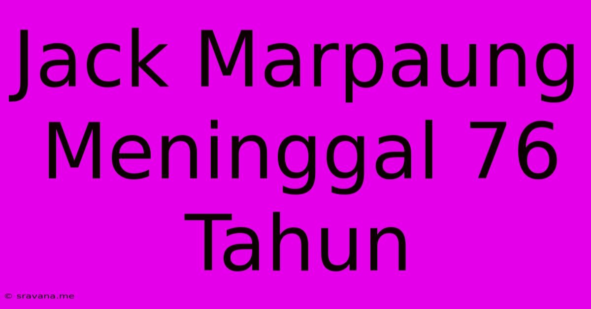 Jack Marpaung Meninggal 76 Tahun