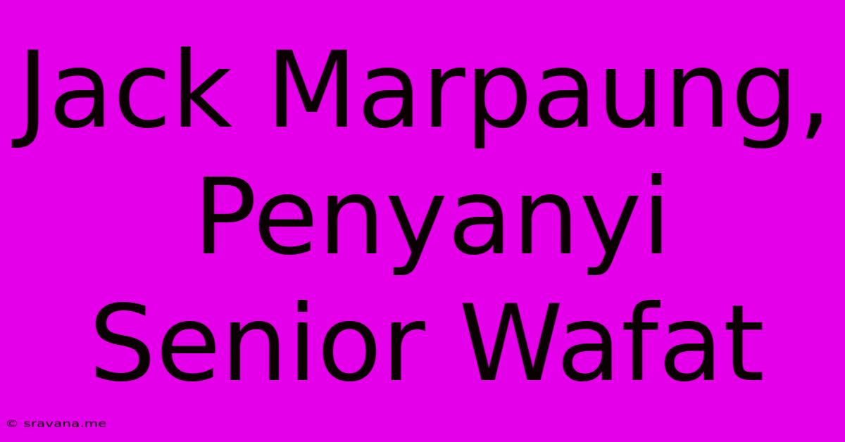 Jack Marpaung, Penyanyi Senior Wafat