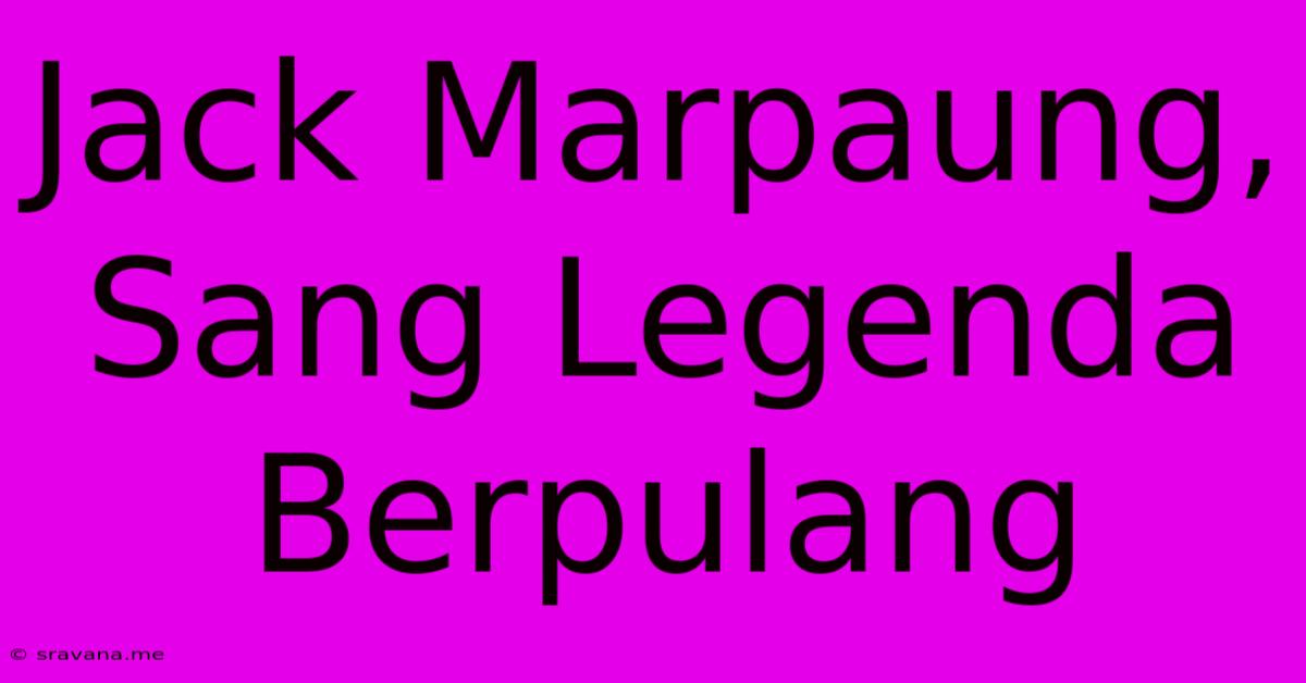 Jack Marpaung, Sang Legenda Berpulang