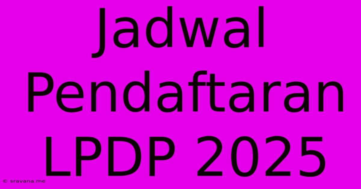 Jadwal Pendaftaran LPDP 2025