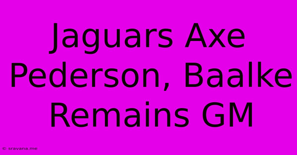 Jaguars Axe Pederson, Baalke Remains GM