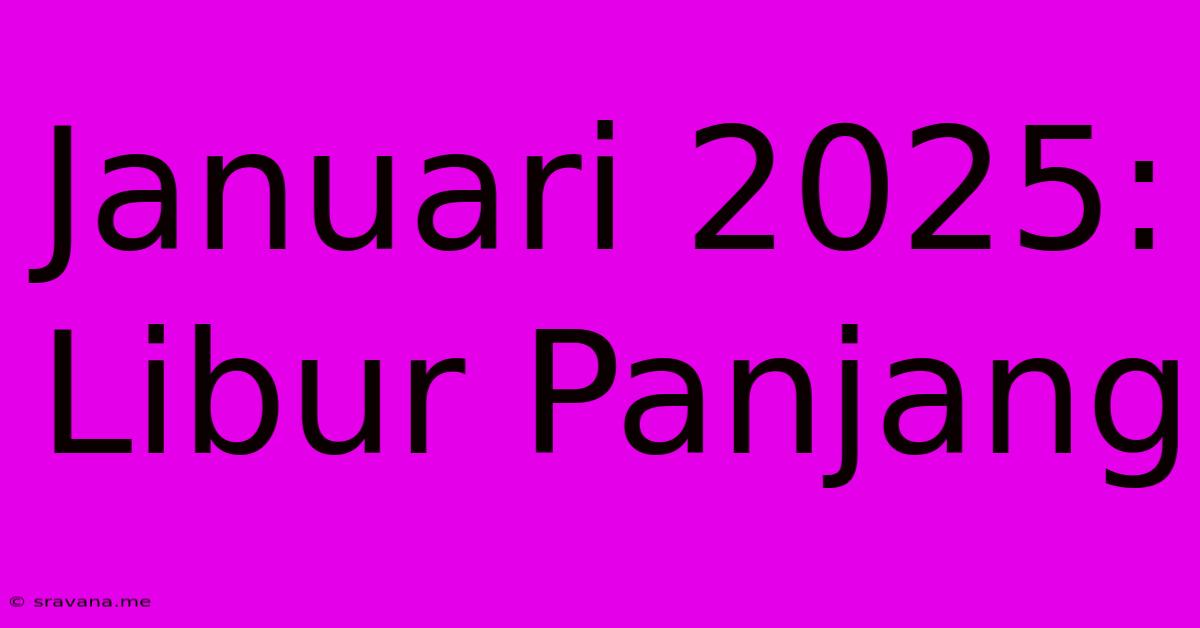 Januari 2025: Libur Panjang