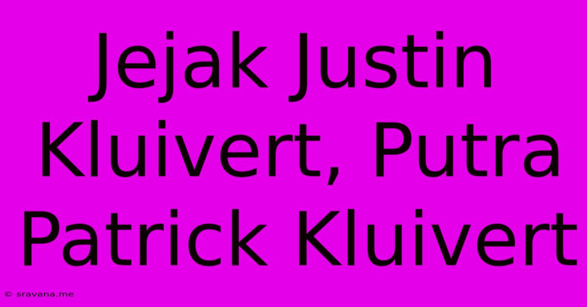 Jejak Justin Kluivert, Putra Patrick Kluivert