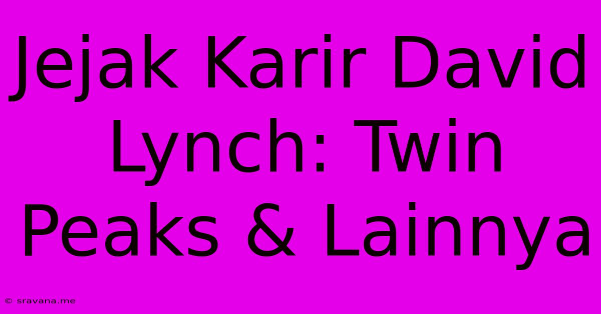 Jejak Karir David Lynch: Twin Peaks & Lainnya