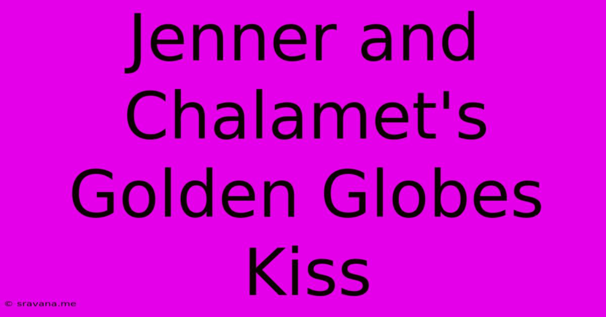 Jenner And Chalamet's Golden Globes Kiss