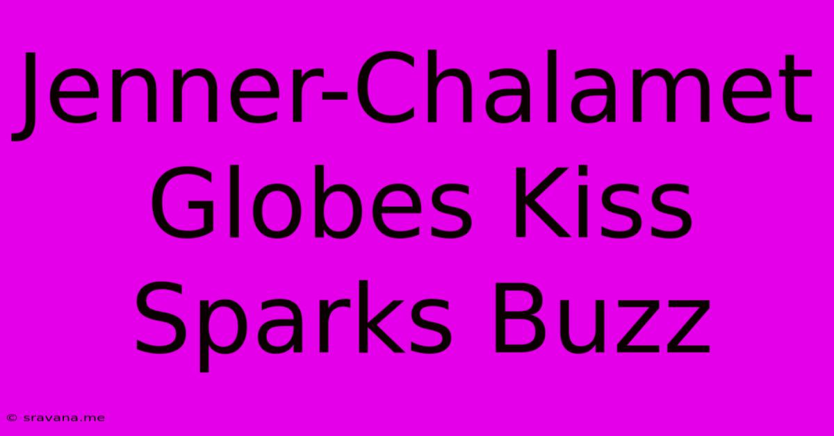 Jenner-Chalamet Globes Kiss Sparks Buzz