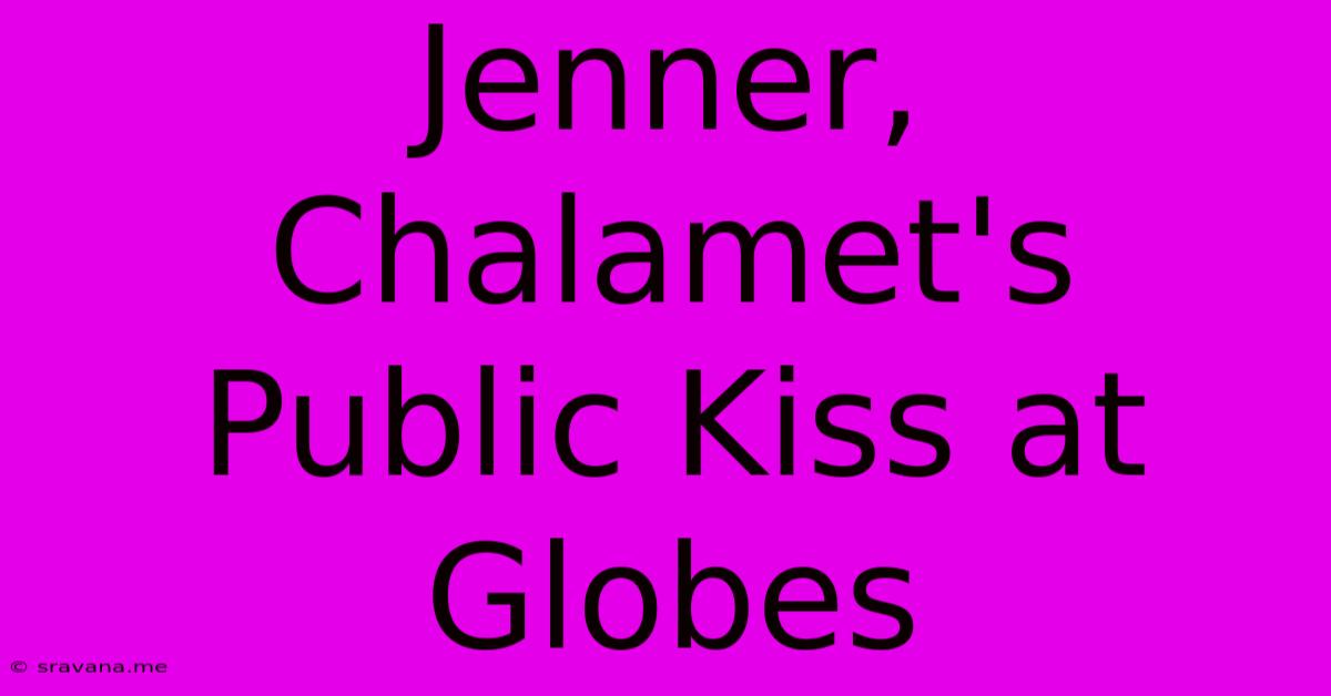 Jenner, Chalamet's Public Kiss At Globes