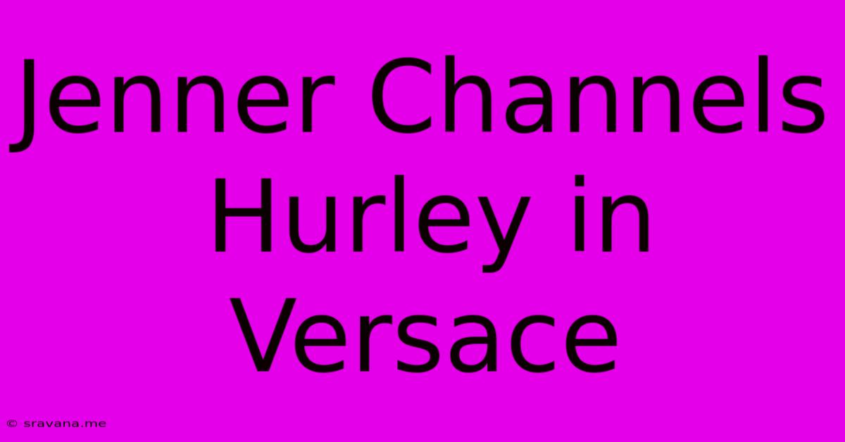 Jenner Channels Hurley In Versace