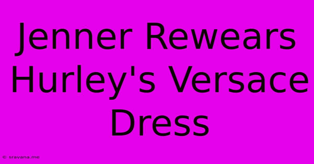 Jenner Rewears Hurley's Versace Dress