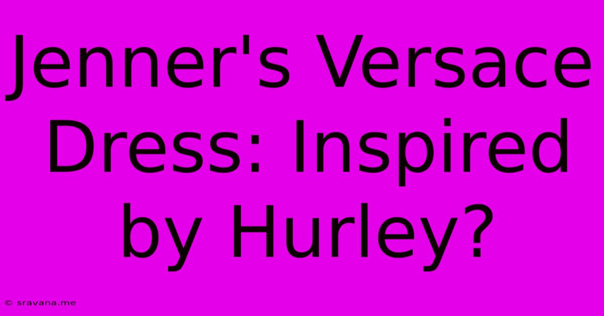 Jenner's Versace Dress: Inspired By Hurley?