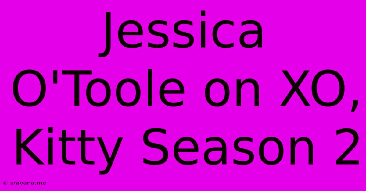 Jessica O'Toole On XO, Kitty Season 2