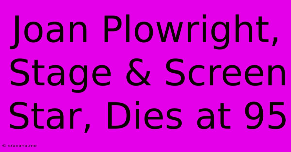 Joan Plowright, Stage & Screen Star, Dies At 95