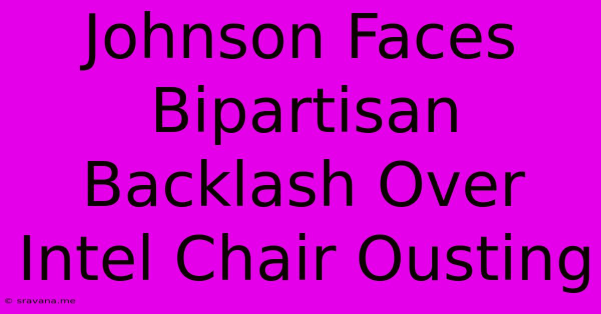 Johnson Faces Bipartisan Backlash Over Intel Chair Ousting