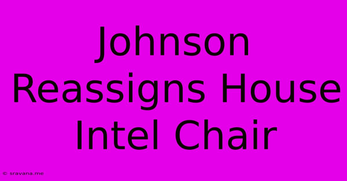 Johnson Reassigns House Intel Chair