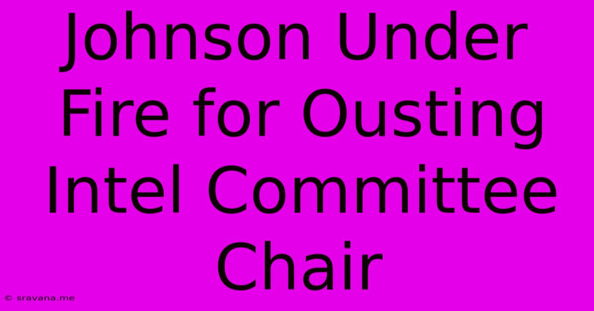 Johnson Under Fire For Ousting Intel Committee Chair