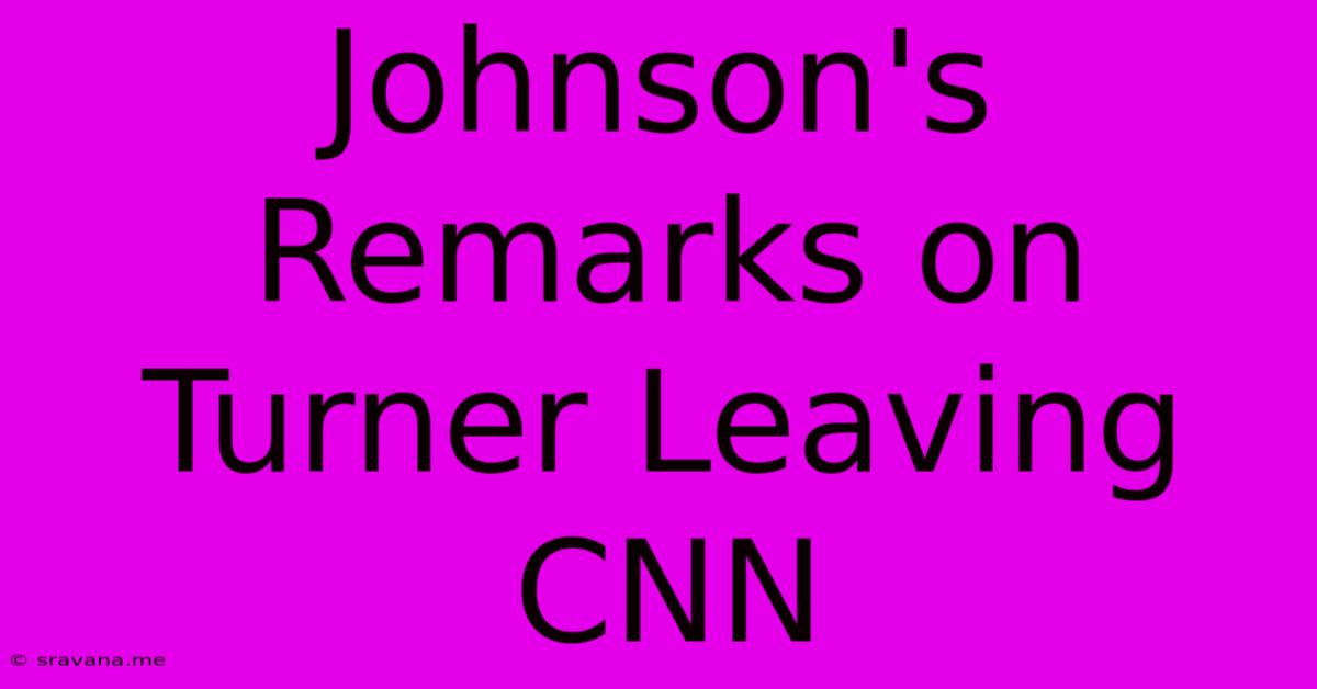 Johnson's Remarks On Turner Leaving CNN