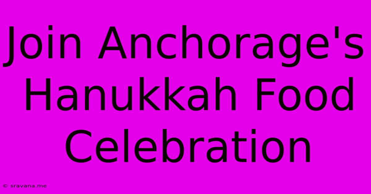 Join Anchorage's Hanukkah Food Celebration