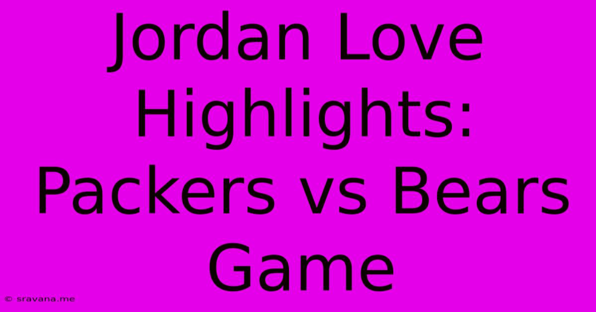 Jordan Love Highlights: Packers Vs Bears Game